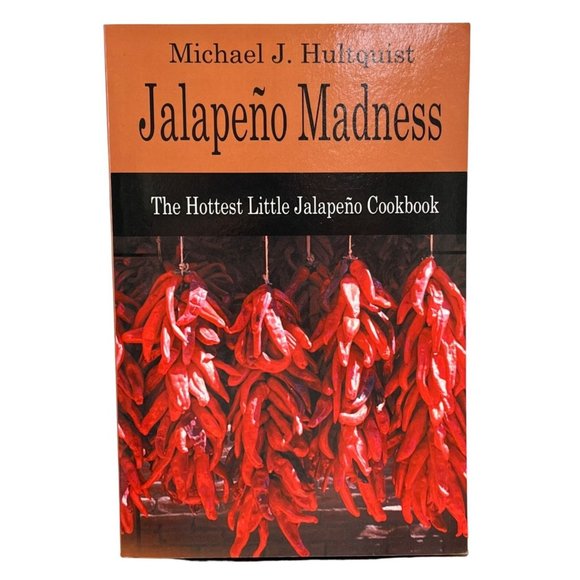 Jalapeno Madness The Hottest Little Jalapeno Cookbook by Michael Hultquist